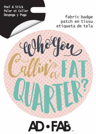 Sewer's Life- Who ya Callin a Fat Quarter - Adhesive Fabric 3 in/ 7.62 cm Badge